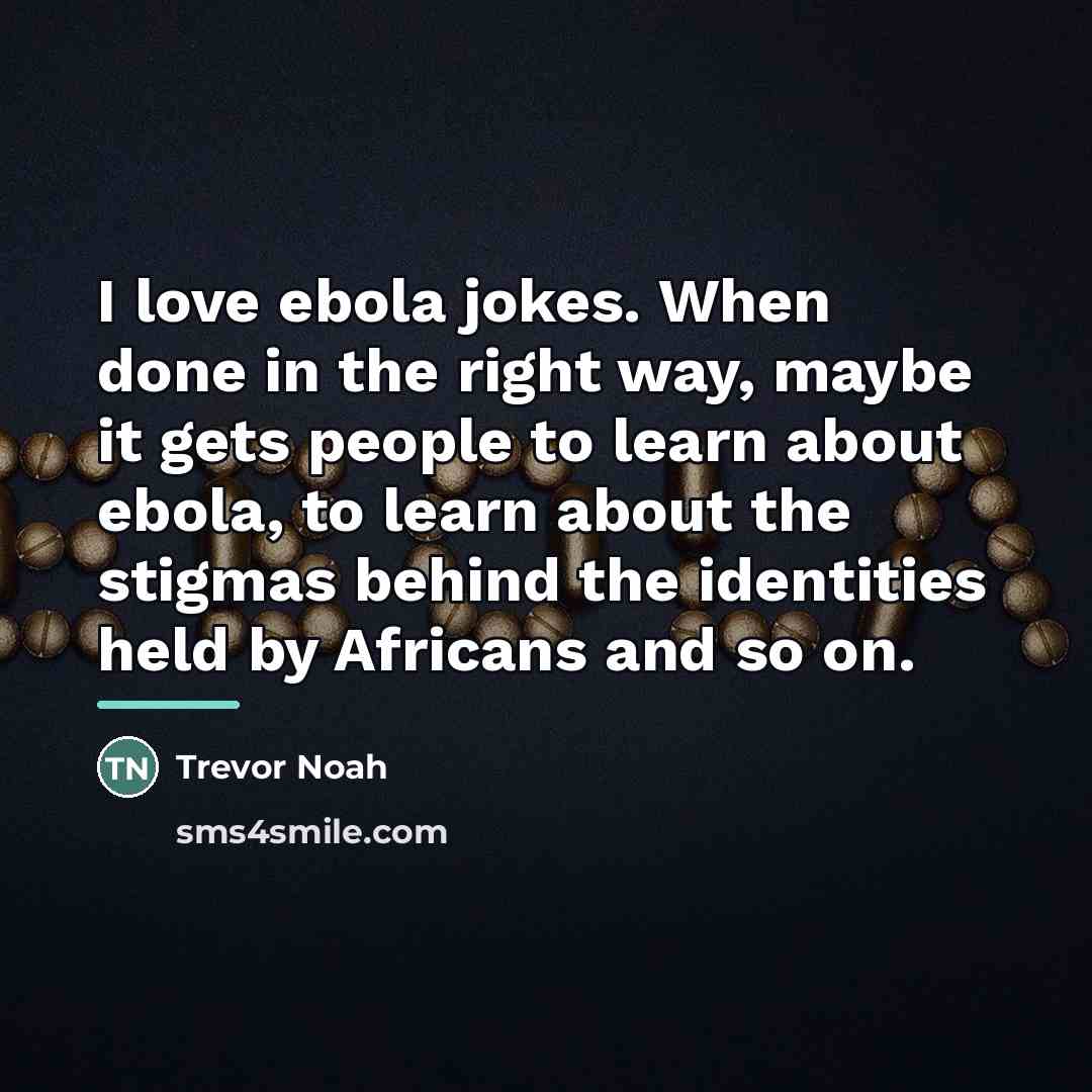 “I love ebola jokes. When done in the right way,…” quote by Trevor Noah
