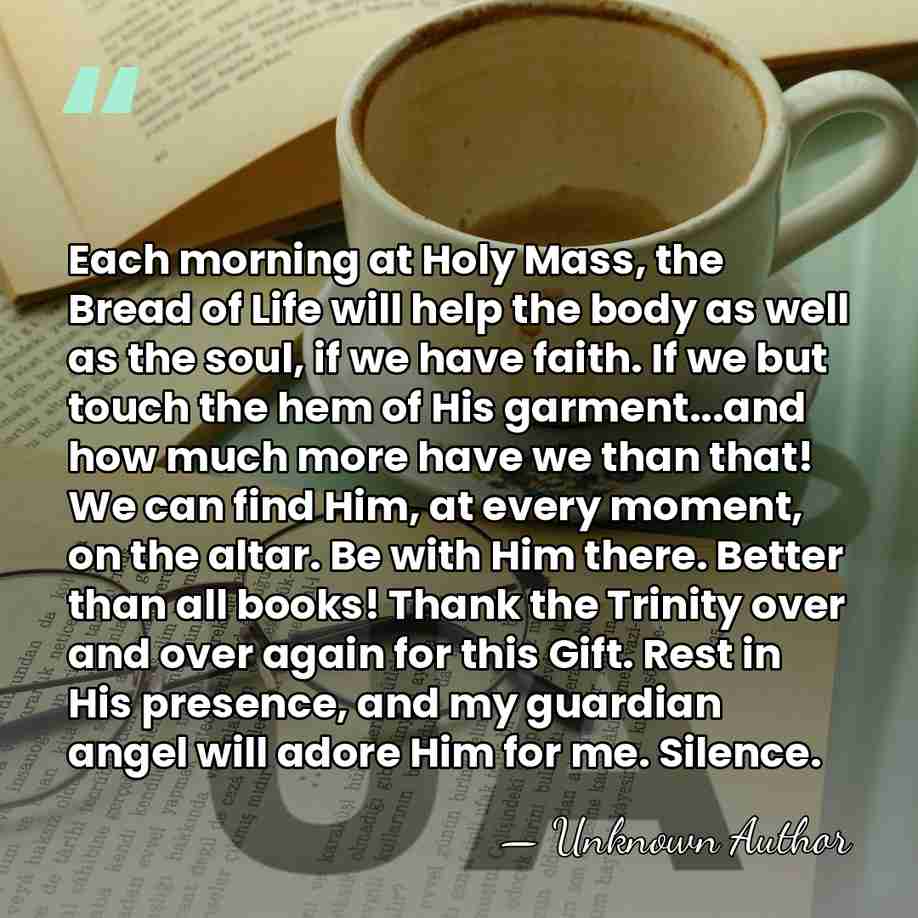 Each morning at Holy Mass, the Bread of Life will help the&hellip; - Unknown Author