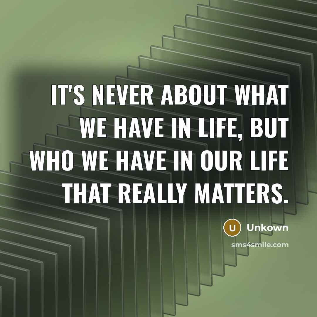 “It's never about what we have in life, but who…” quote by Unkown