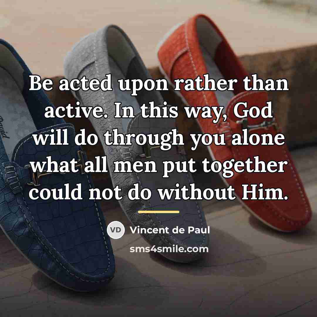 “Be acted upon rather than active. In this way, God…” quote by Vincent de Paul