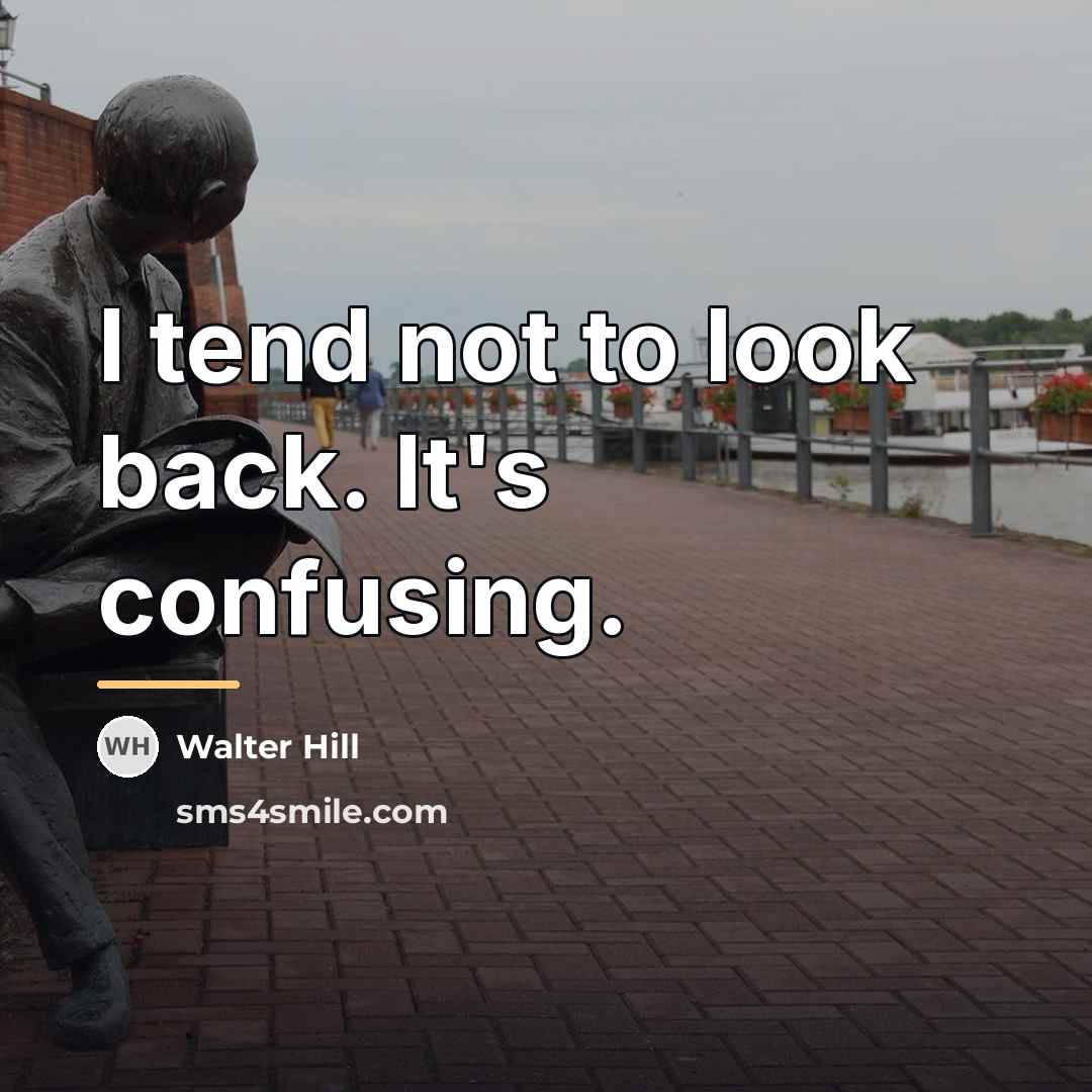 “I tend not to look back. It's confusing.…” quote by Walter Hill