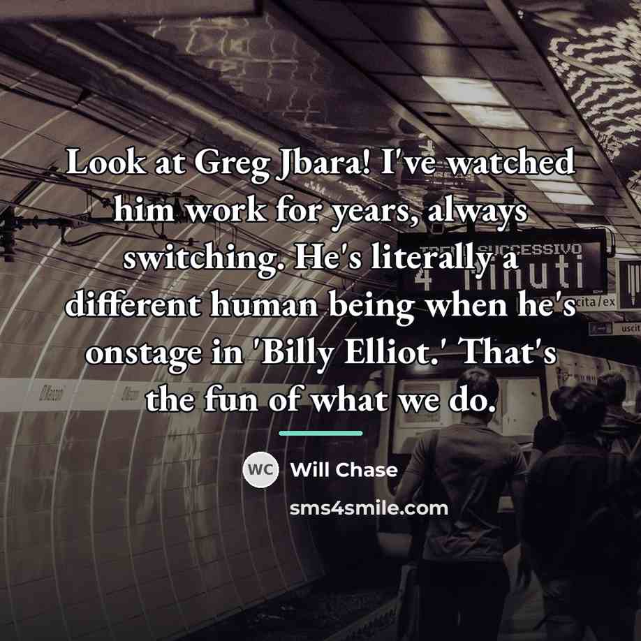 “Look at Greg Jbara! I've watched him work for years,…” quote by Will Chase