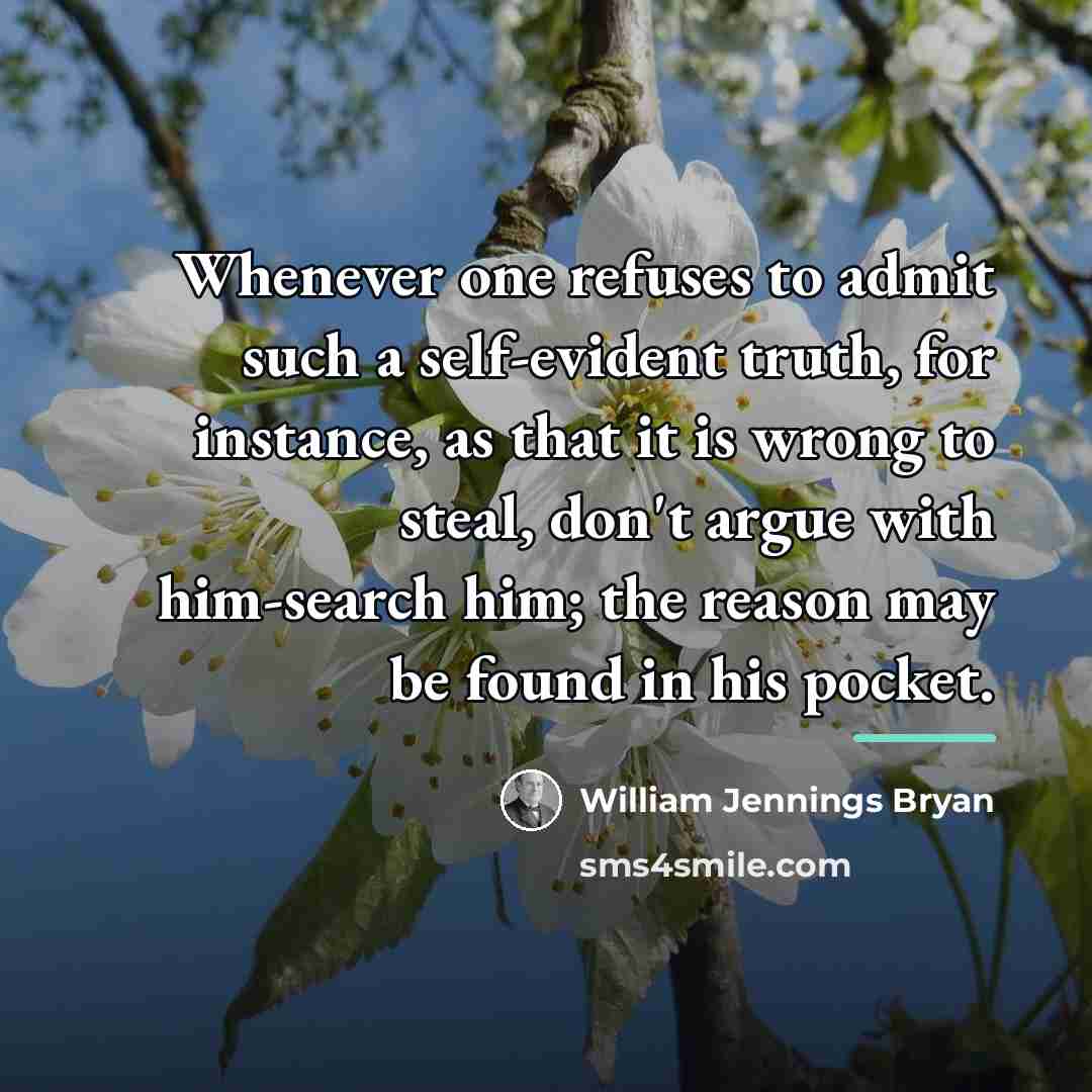 “Whenever one refuses to admit such a self-evident truth, for…” quote by William Jennings Bryan