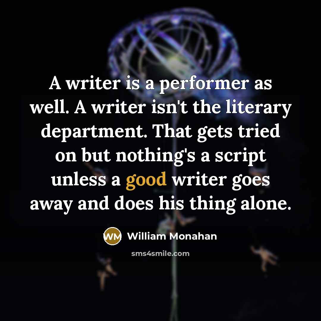 “A writer is a performer as well. A writer isn't…” quote by William Monahan
