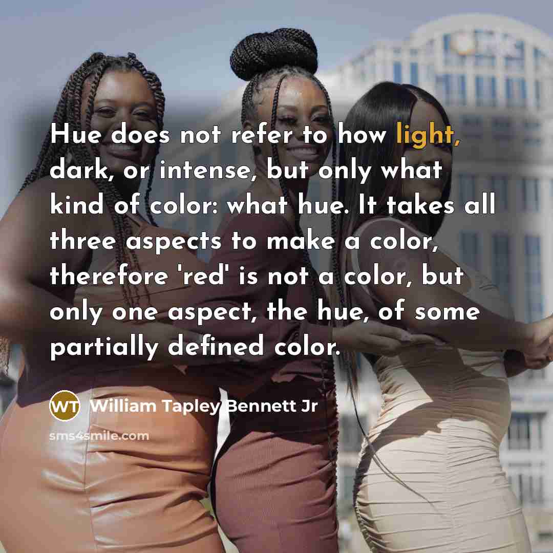 “Hue does not refer to how light, dark, or intense,…” quote by William Tapley Bennett Jr