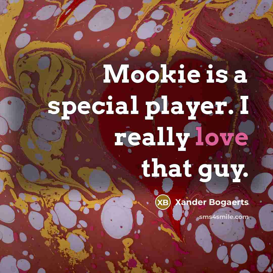 “Mookie is a special player. I really love that guy.…” quote by Xander Bogaerts