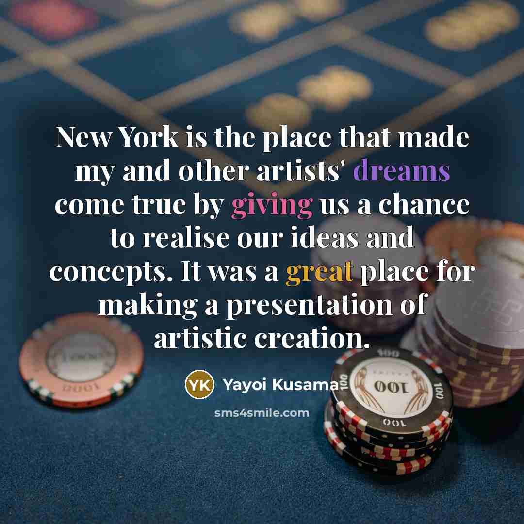“New York is the place that made my and other…” quote by Yayoi Kusama