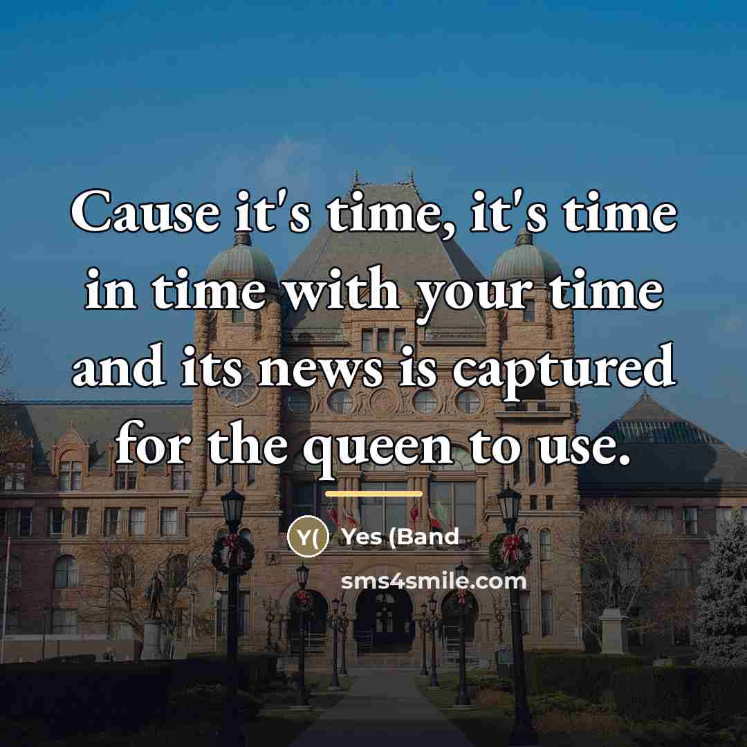 “Cause it's time, it's time in time with your time…” quote by Yes (Band