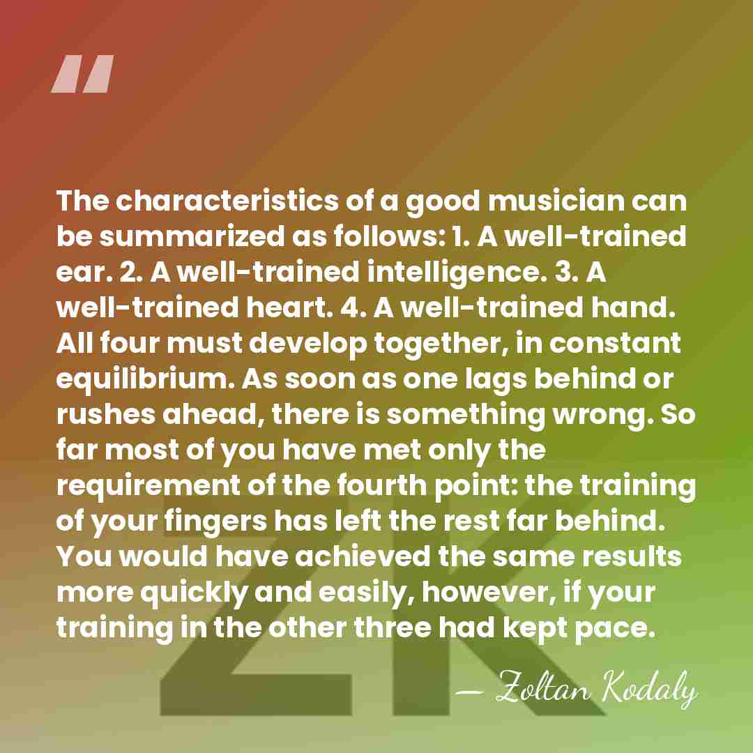 The characteristics of a good musician can be summarized as follows: 1.&hellip; - Zoltan Kodaly