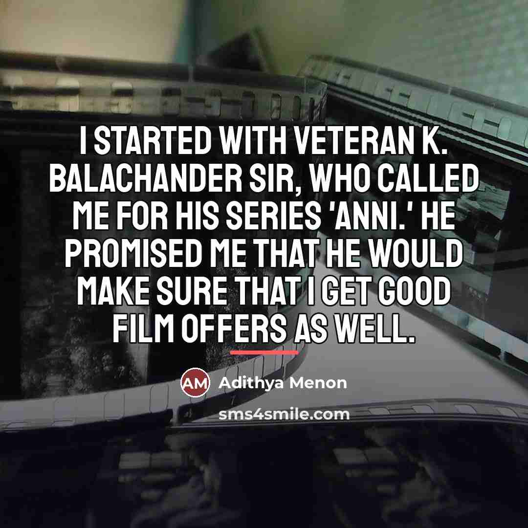 “I started with veteran K. Balachander sir, who called me…” quote by Adithya Menon