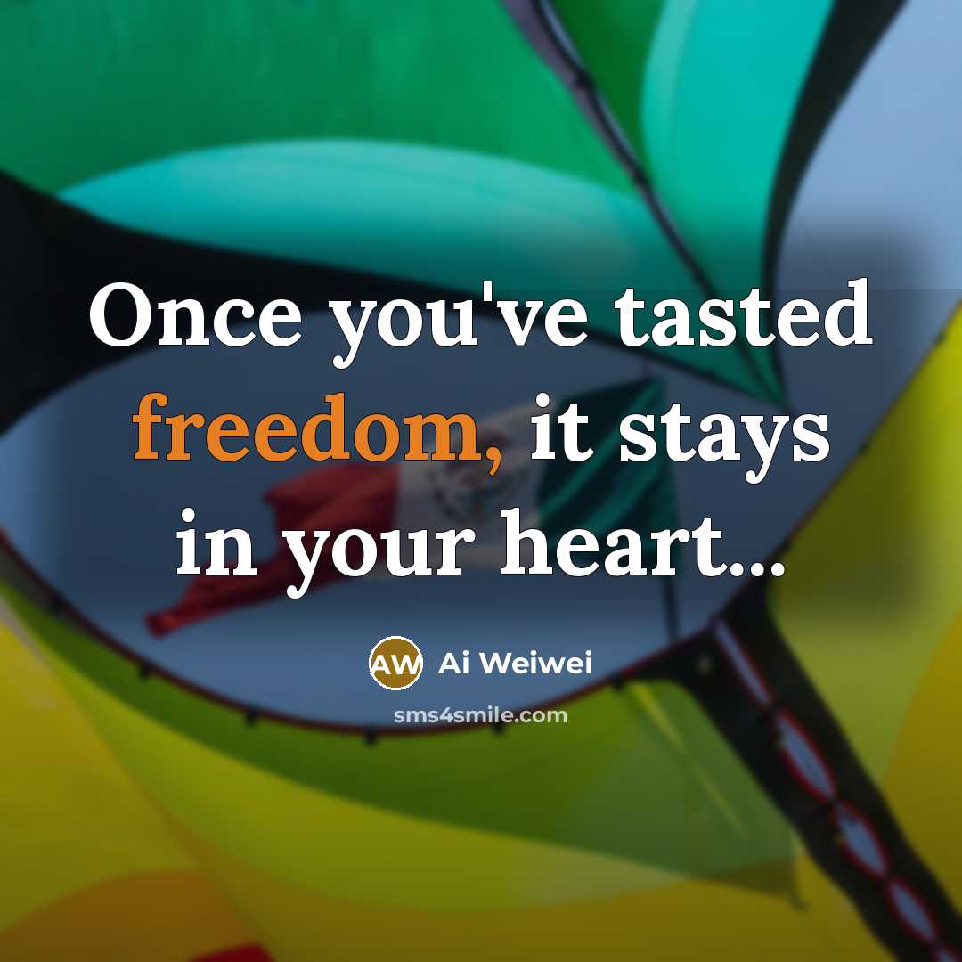 “Once you've tasted freedom, it stays in your heart...…” quote by Ai Weiwei