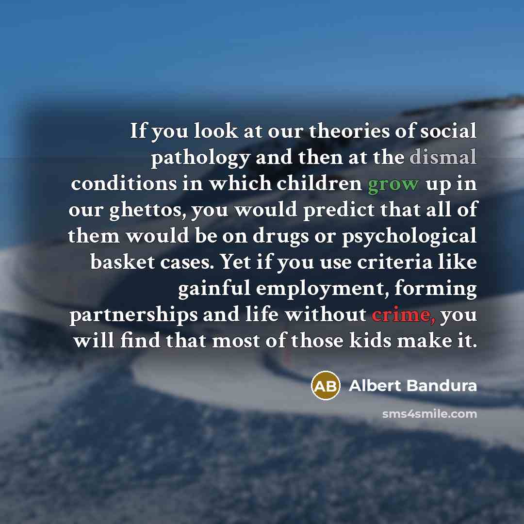 “If you look at our theories of social pathology and…” quote by Albert Bandura