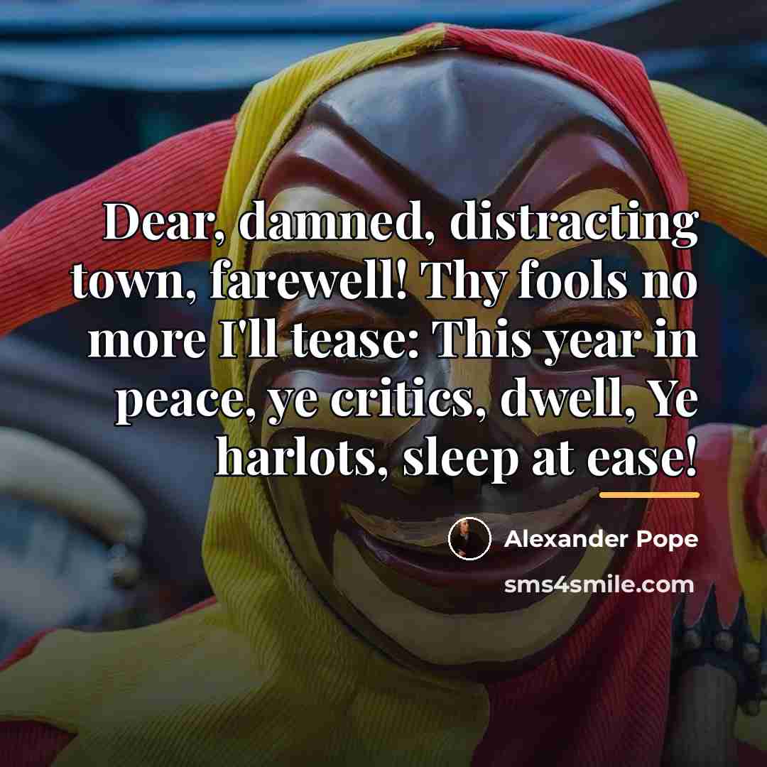 “Dear, damned, distracting town, farewell! Thy fools no more I'll…” quote by Alexander Pope