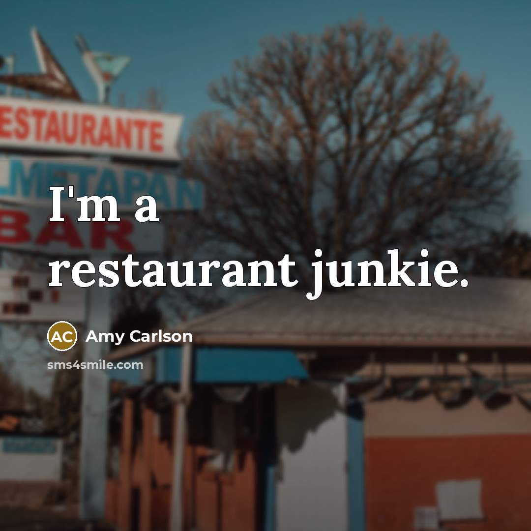 “I'm a restaurant junkie.…” quote by Amy Carlson