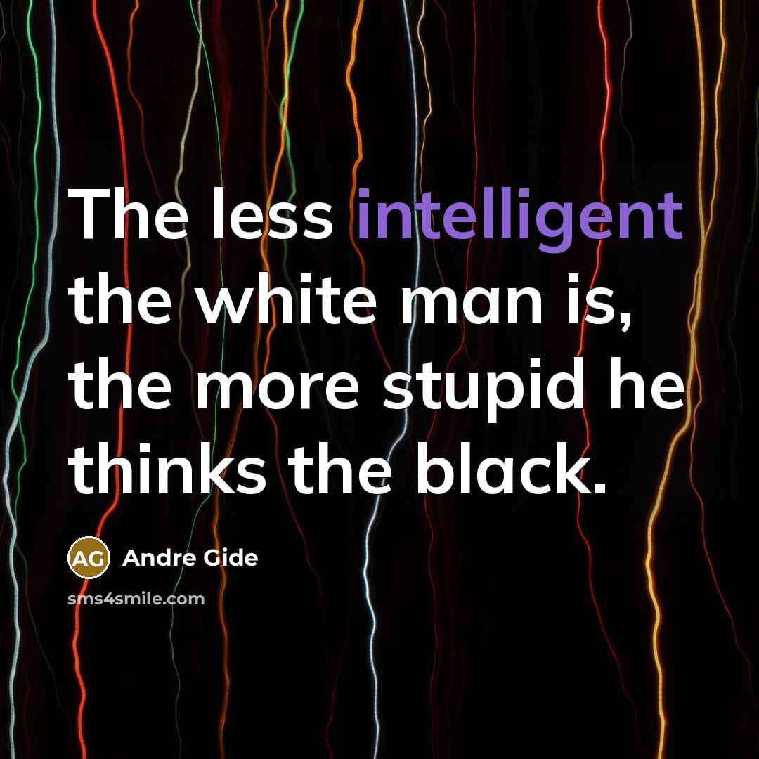 “The less intelligent the white man is, the more stupid…” quote by Andre Gide