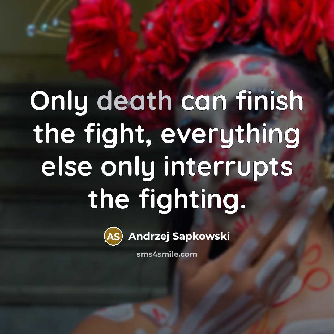 “Only death can finish the fight, everything else only interrupts…” quote by Andrzej Sapkowski