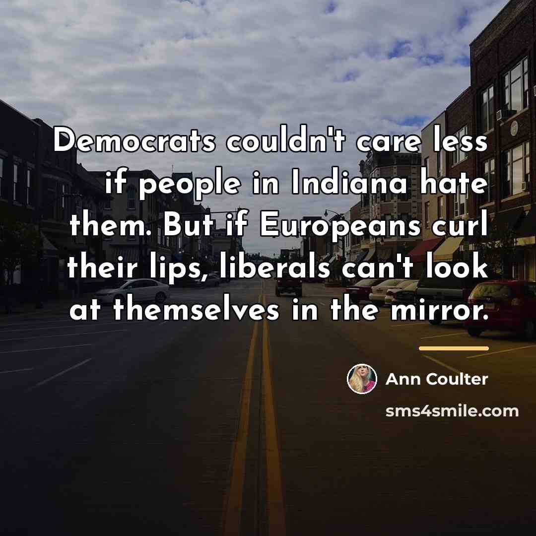 “Democrats couldn't care less if people in Indiana hate them.…” quote by Ann Coulter
