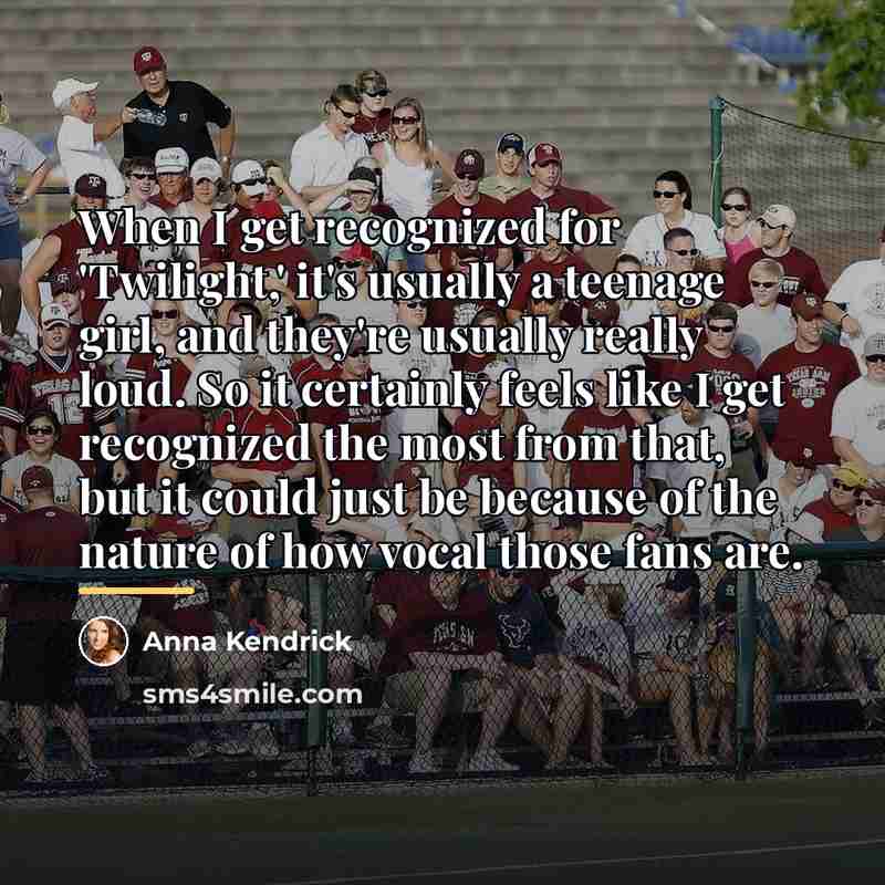 “When I get recognized for 'Twilight,' it's usually a teenage…” quote by Anna Kendrick