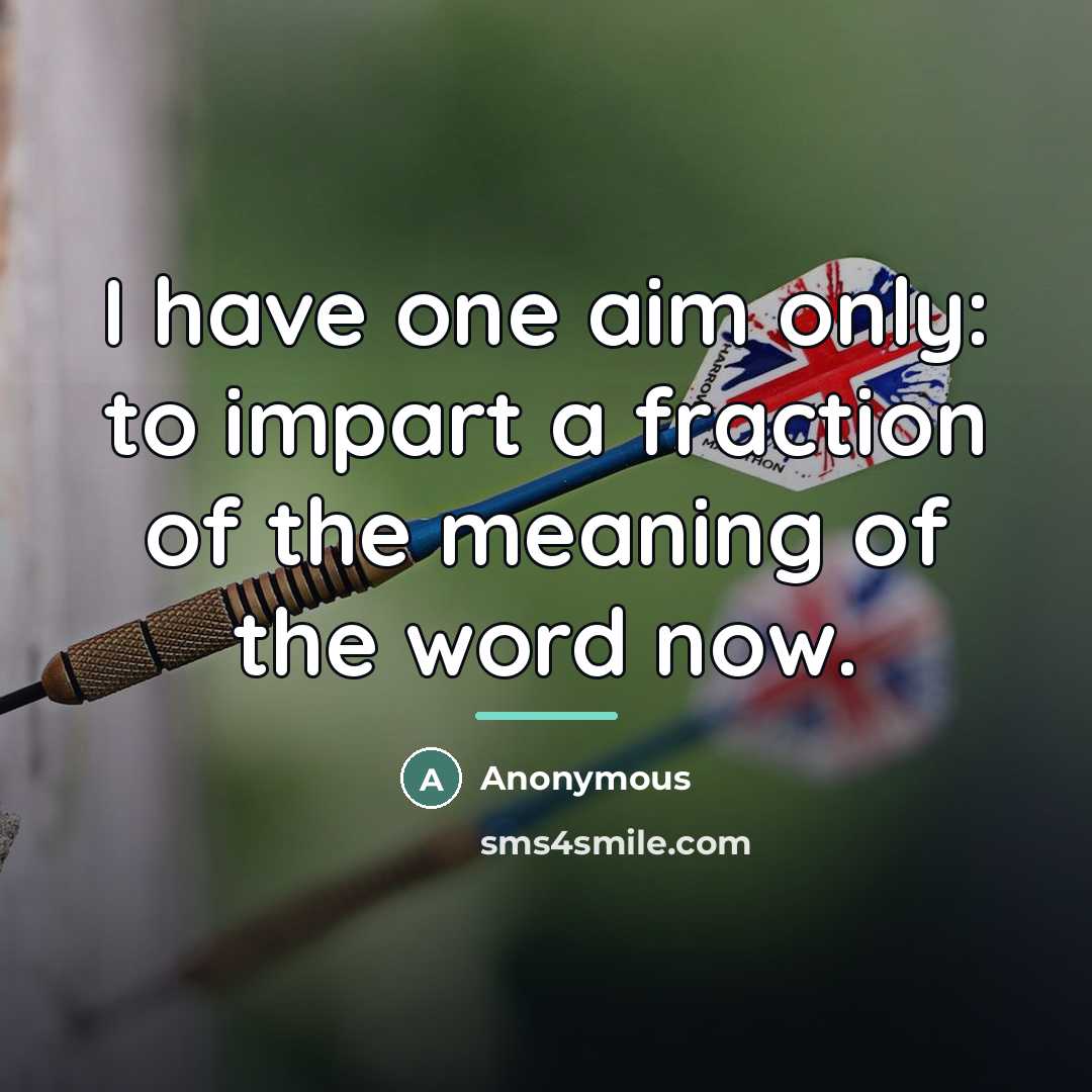 “I have one aim only: to impart a fraction of…” quote by Anonymous