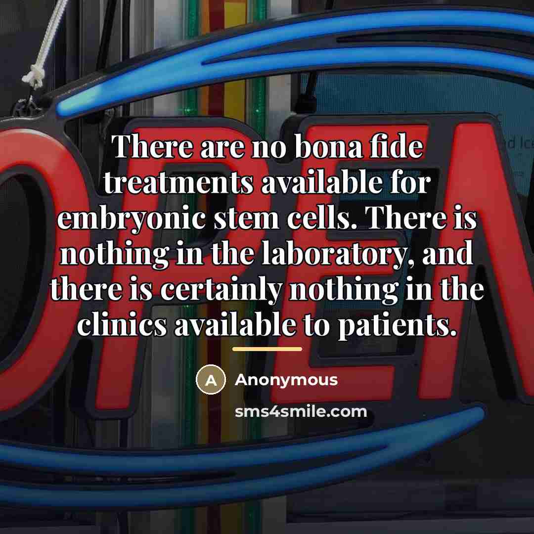 “There are no bona fide treatments available for embryonic stem…” quote by Anonymous