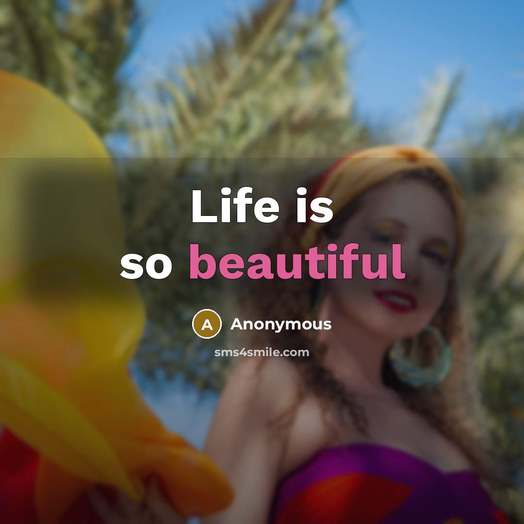 “Life is so beautiful…” quote by Anonymous