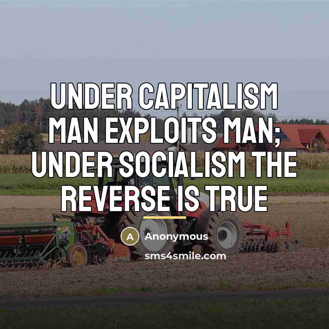 “Under capitalism man exploits man; under socialism the reverse is…” quote by Anonymous