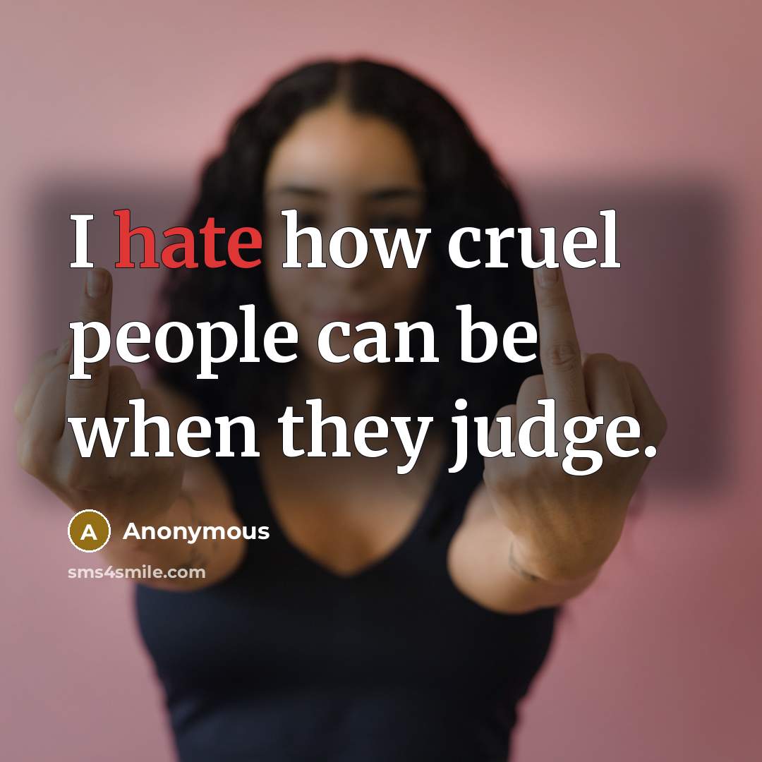 “I hate how cruel people can be when they judge.” quote by Anonymous