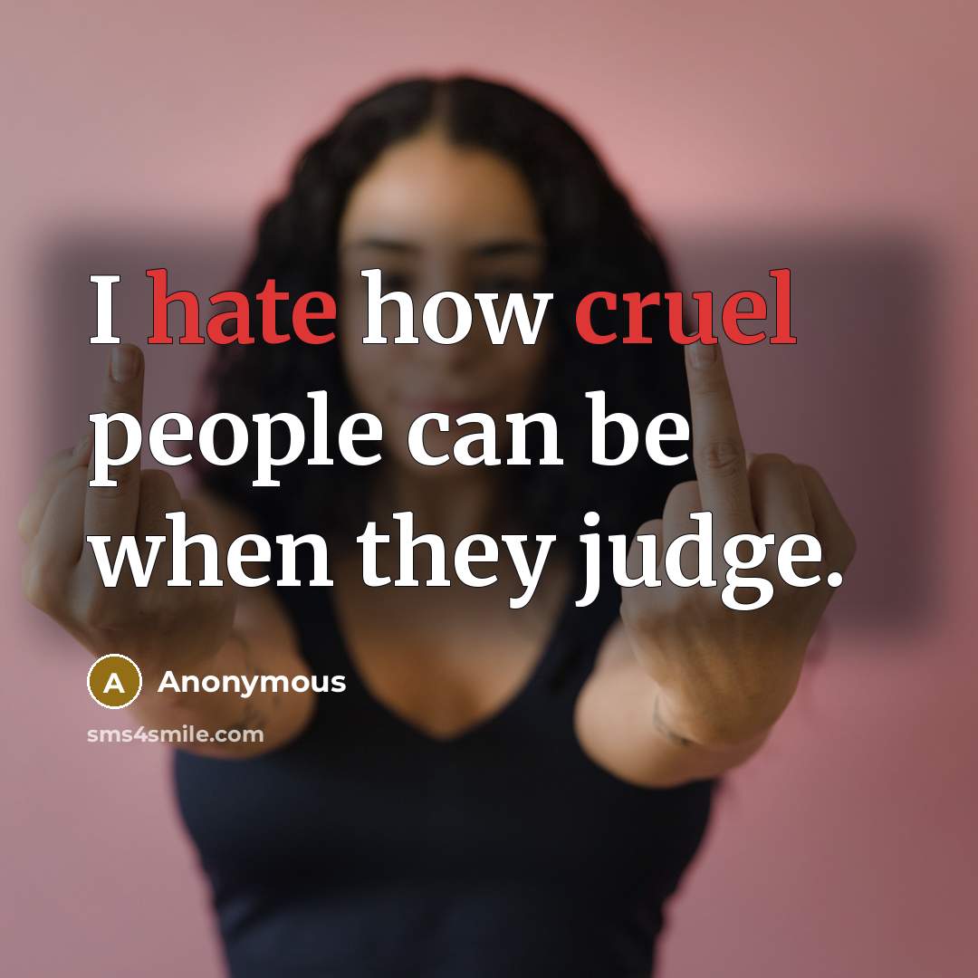 “I hate how cruel people can be when they judge.” quote by Anonymous