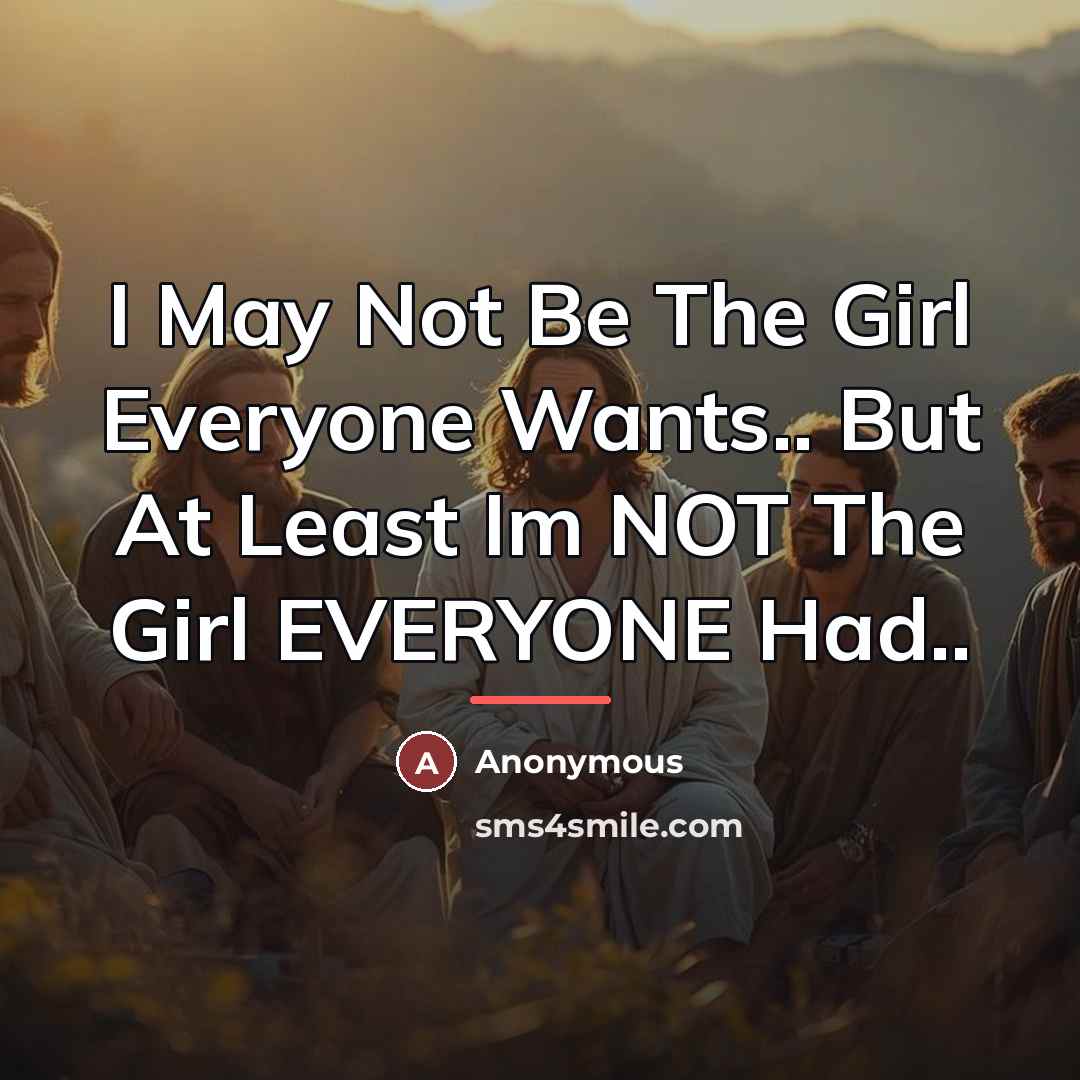 “I May Not Be The Girl Everyone Wants.. But At…” quote by Anonymous