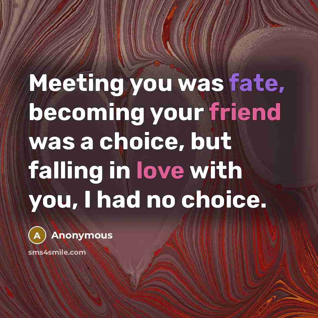 “Meeting you was fate, becoming your friend was a choice,…” quote by Anonymous