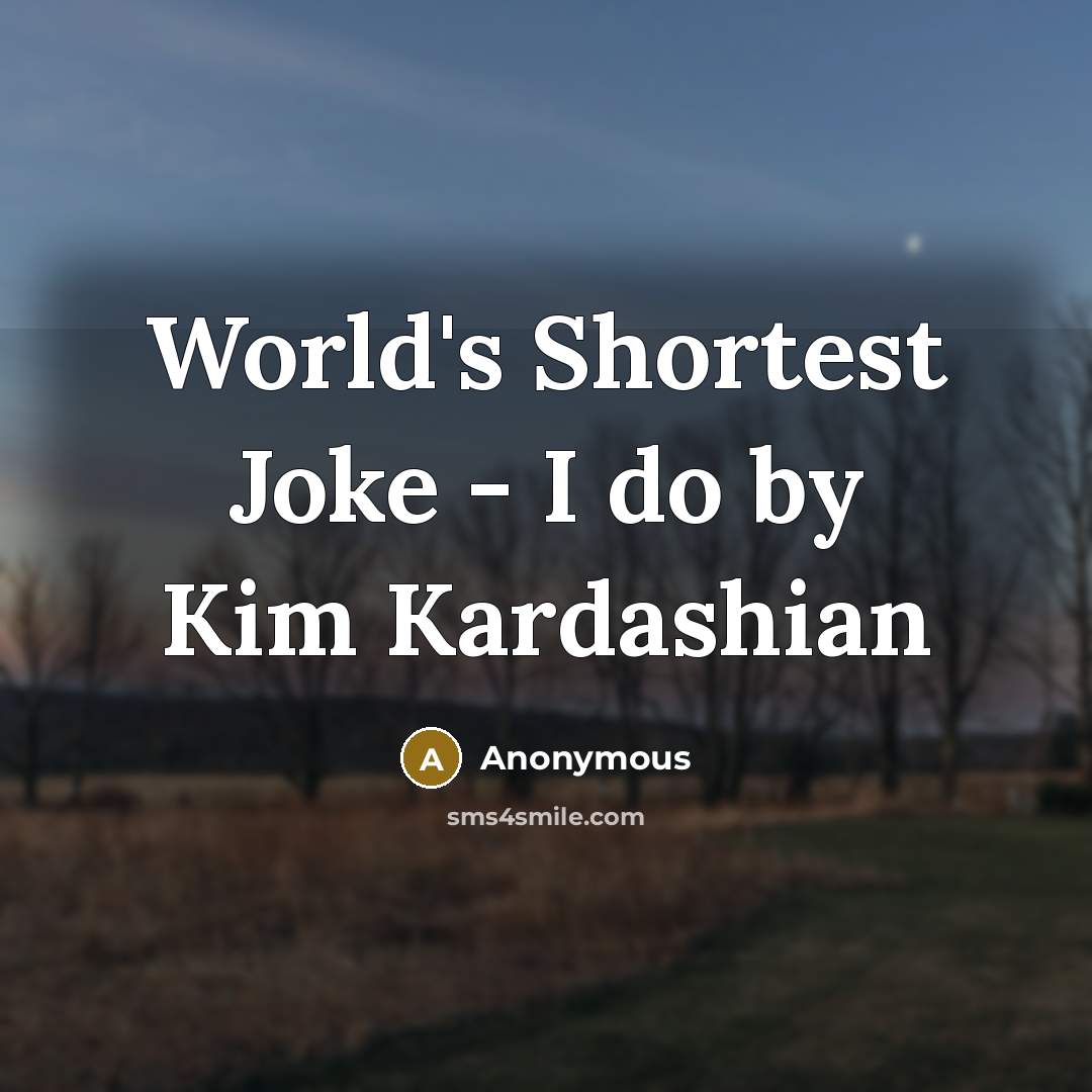 “World's Shortest Joke - I do by Kim Kardashian…” quote by Anonymous