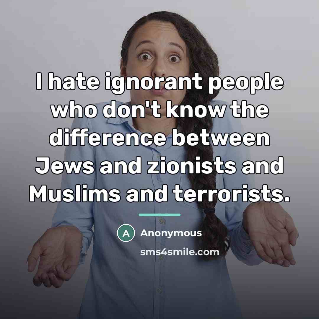 “I hate ignorant people who don't know the difference between…” quote by Anonymous