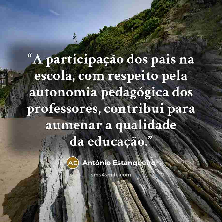 “A participação dos pais na escola, com respeito pela autonomia pedagógica dos professores, contribui para aumenar a qualidade da educação.” quote by António Estanqueiro
