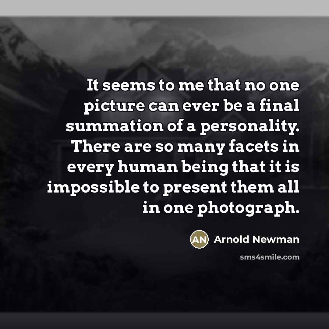 “It seems to me that no one picture can ever…” quote by Arnold Newman
