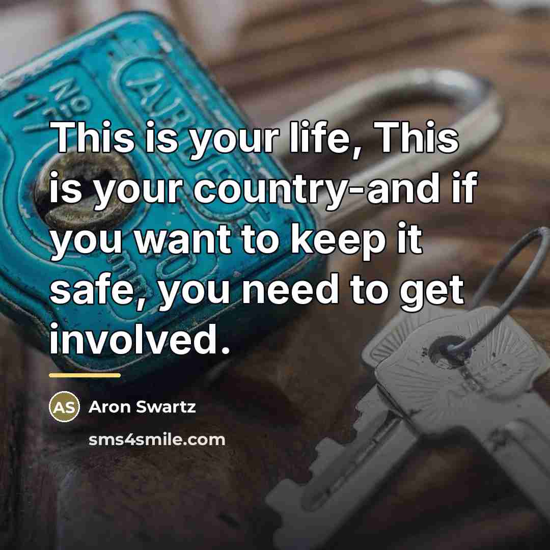 “This is your life, This is your country-and if you…” quote by Aron Swartz