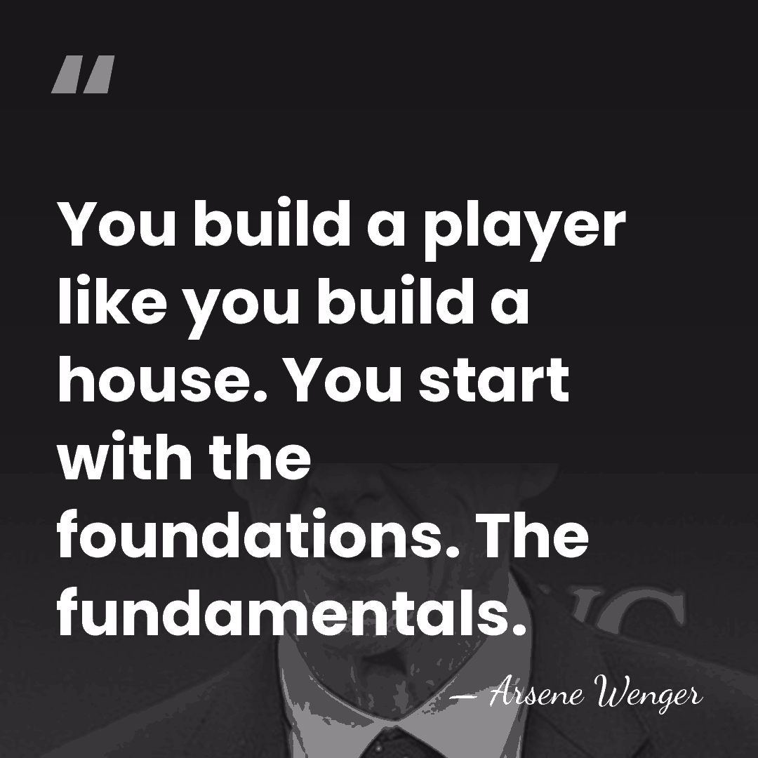 You build a player like you build a house. You start with&hellip; - Arsene Wenger