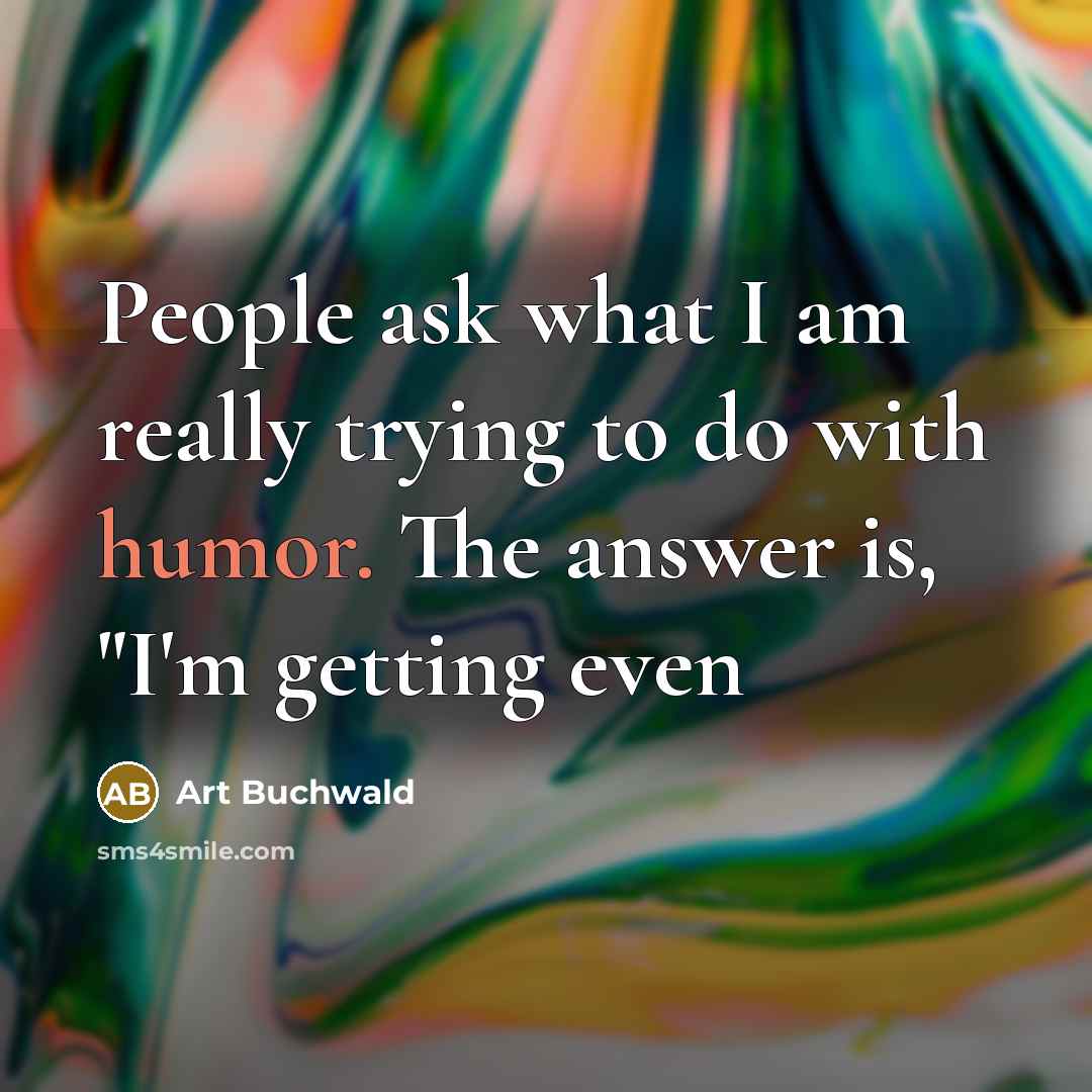 “People ask what I am really trying to do with…” quote by Art Buchwald