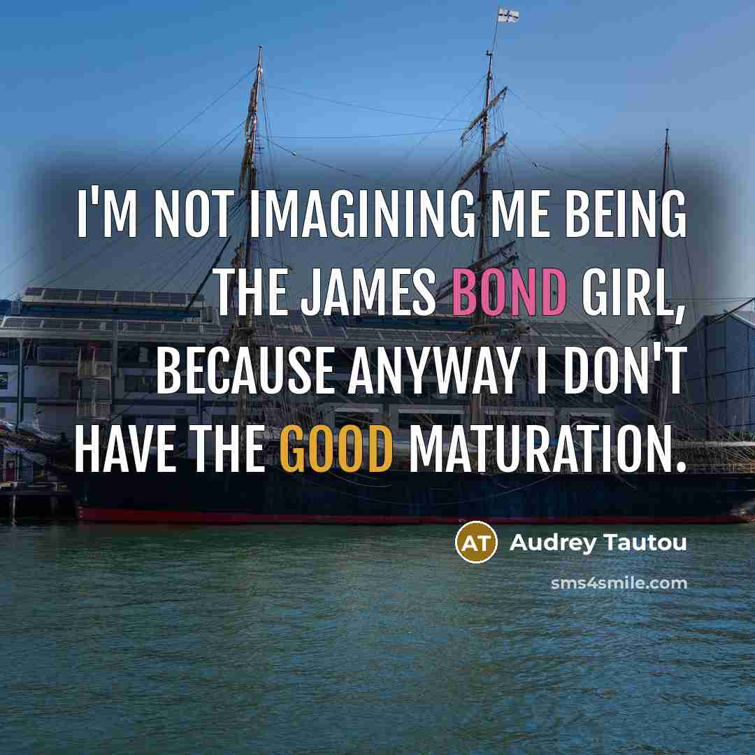 “I'm not imagining me being the James Bond girl, because…” quote by Audrey Tautou