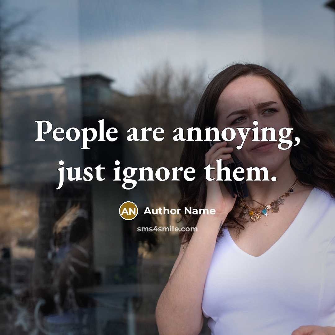 “People are annoying, just ignore them.…” quote by Author Name