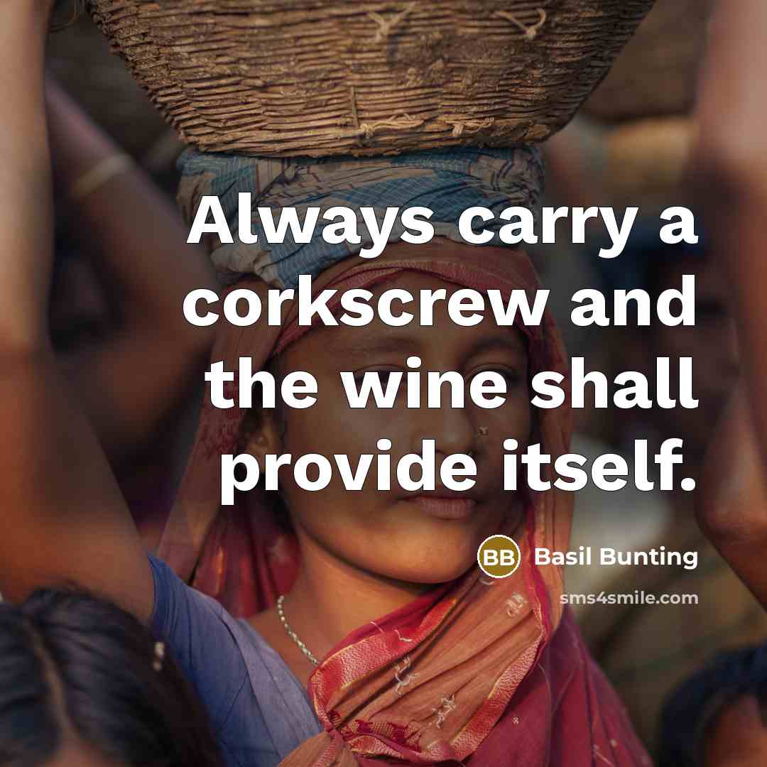 “Always carry a corkscrew and the wine shall provide itself.…” quote by Basil Bunting