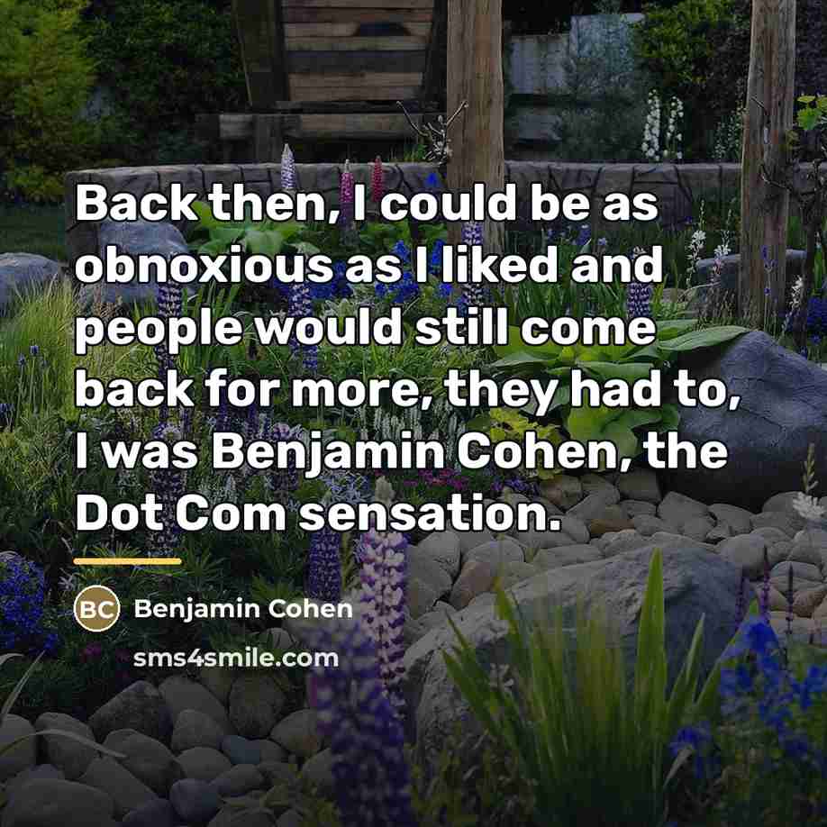“Back then, I could be as obnoxious as I liked…” quote by Benjamin Cohen