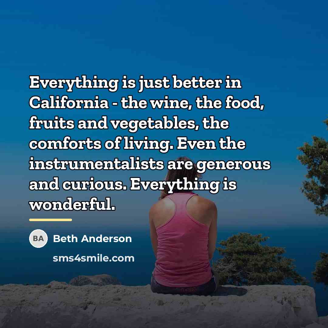 “Everything is just better in California - the wine, the…” quote by Beth Anderson