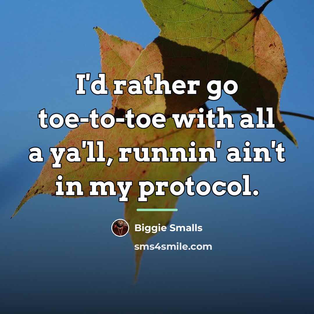 “I'd rather go toe-to-toe with all a ya'll, runnin' ain't…” quote by Biggie Smalls