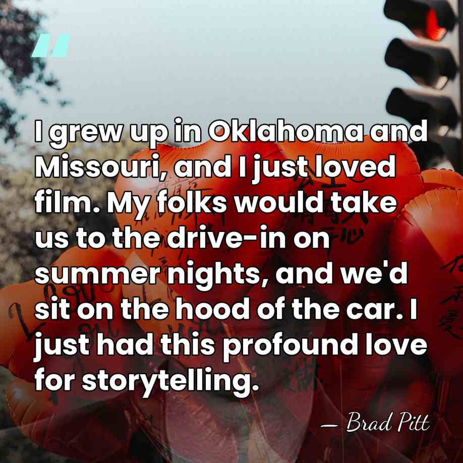 I grew up in Oklahoma and Missouri, and I just loved film.&hellip; - Brad Pitt