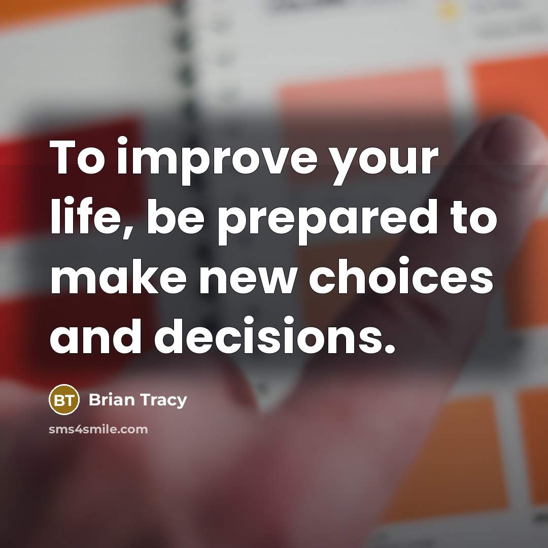 “To improve your life, be prepared to make new choices…” quote by Brian Tracy