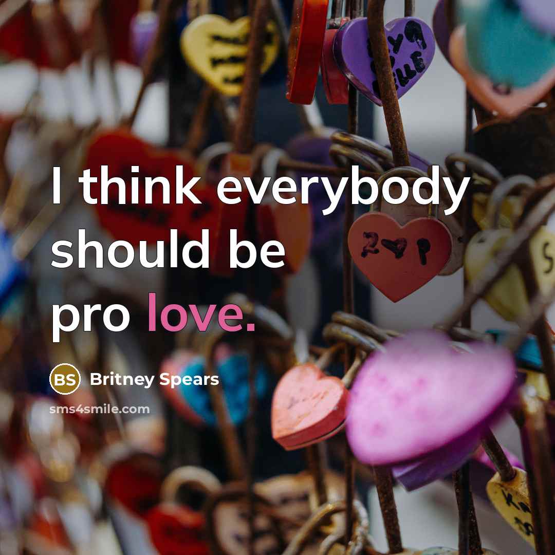 “I think everybody should be pro love.…” quote by Britney Spears