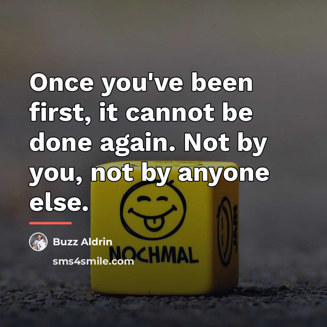 “Once you've been first, it cannot be done again. Not…” quote by Buzz Aldrin