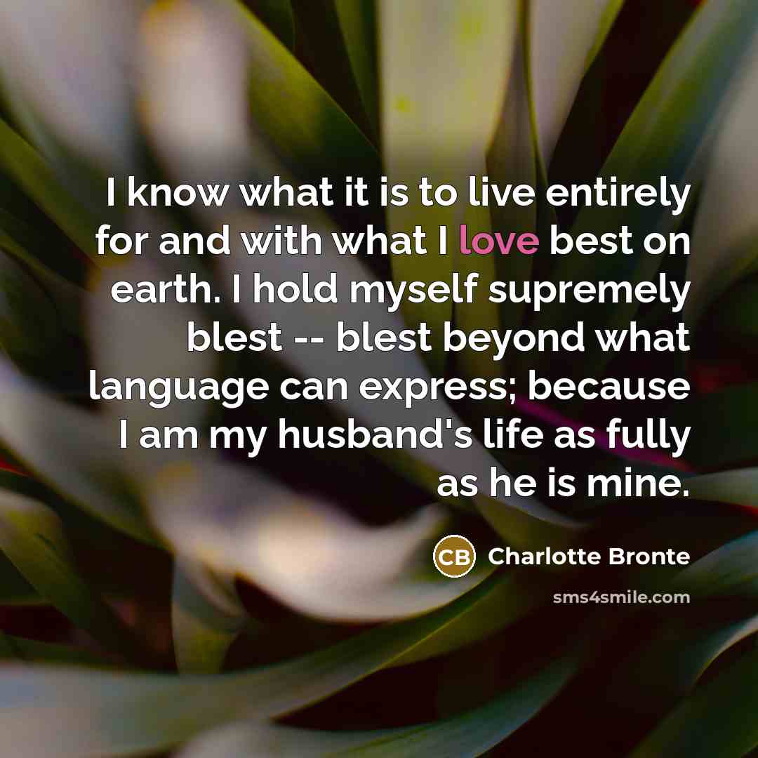 “I know what it is to live entirely for and…” quote by Charlotte Bronte