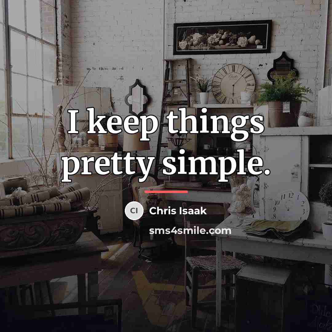 “I keep things pretty simple.…” quote by Chris Isaak