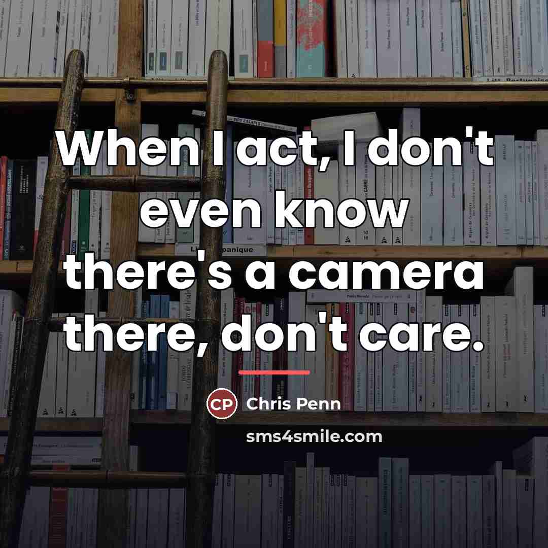 “When I act, I don't even know there's a camera…” quote by Chris Penn